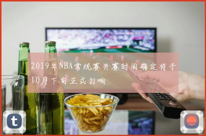 2019年NBA常规赛开赛时间确定将于10月下旬正式打响